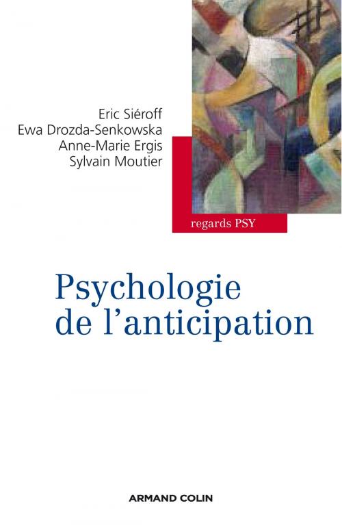 Cover of the book Psychologie de l'anticipation by Éric Siéroff, Ewa Drozda-Senkowska, Anne-Marie Ergis, Sylvain Moutier, Armand Colin