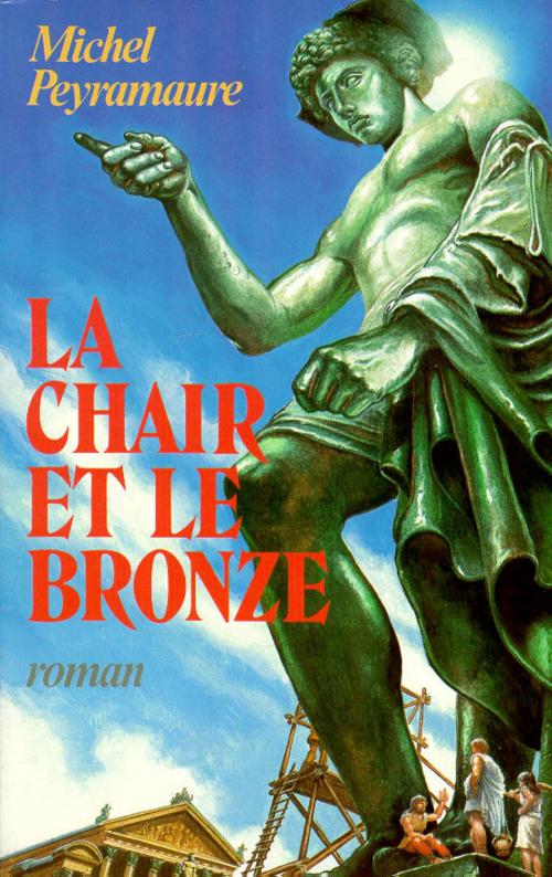 Cover of the book La Chair et le bronze by Michel PEYRAMAURE, Groupe Robert Laffont