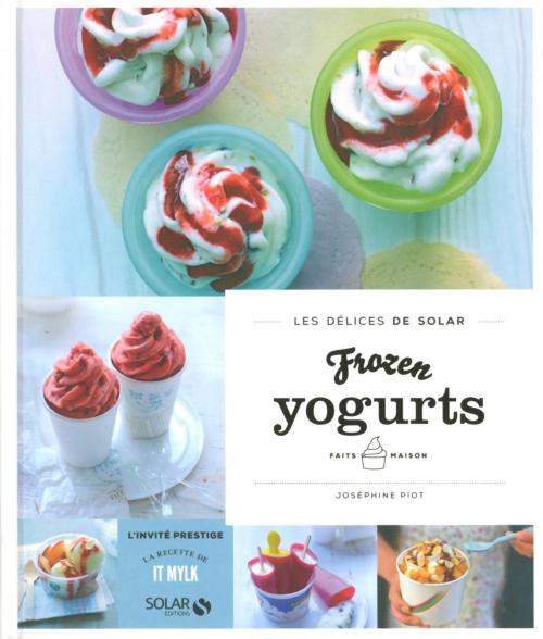 Cover of the book Frozen yogurts faits maison - Les délices de Solar by Valérie PIOT, Joséphine PIOT, edi8