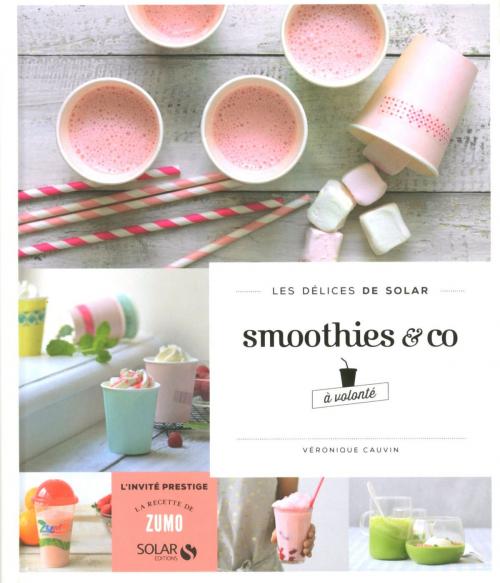 Cover of the book Smoothies &co à volonté - Les délices de Solar by Véronique CAUVIN, edi8