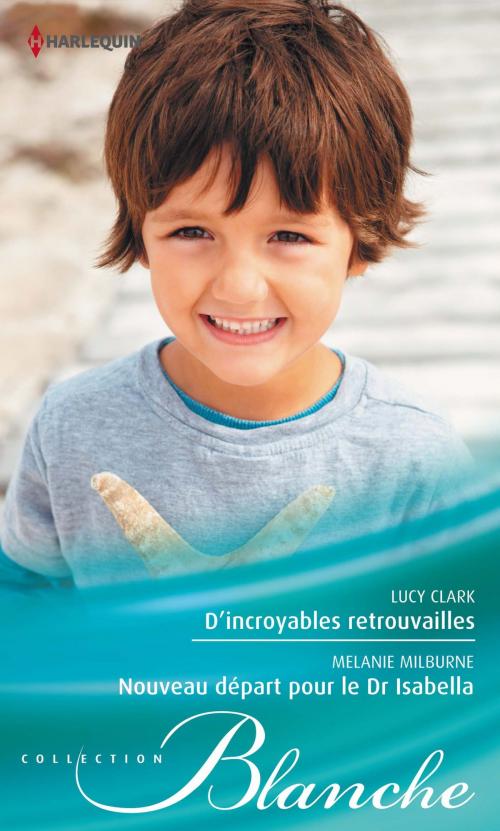 Cover of the book D'incroyables retrouvailles - Nouveau départ pour le Dr Isabella by Lucy Clark, Melanie Milburne, Harlequin