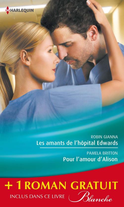 Cover of the book Les amants de l'hôpital Edwards - Pour l'amour d'Alison - Amoureuse malgré elle by Robin Gianna, Pamela Britton, Abigail Gordon, Harlequin
