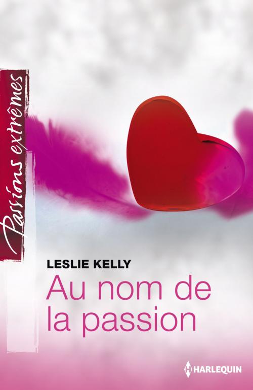Cover of the book Au nom de la passion by Leslie Kelly, Harlequin
