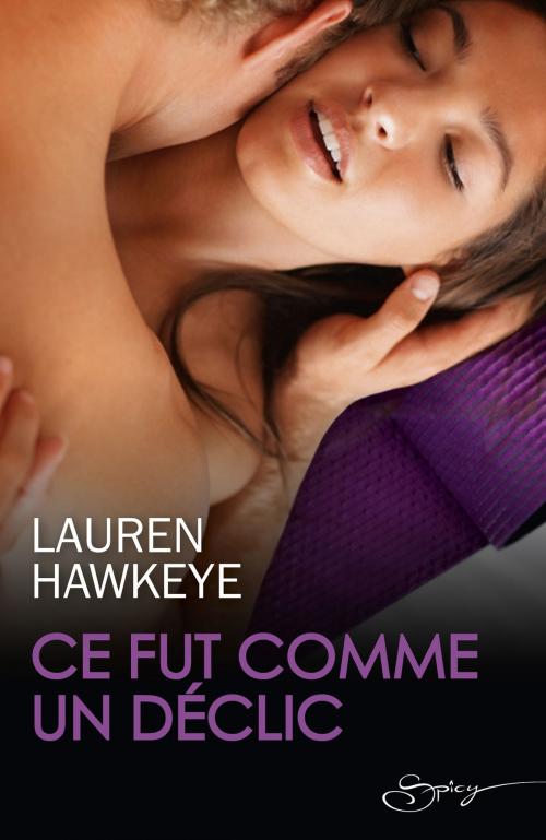 Cover of the book Ce fut comme un déclic by Lauren Hawkeye, Harlequin