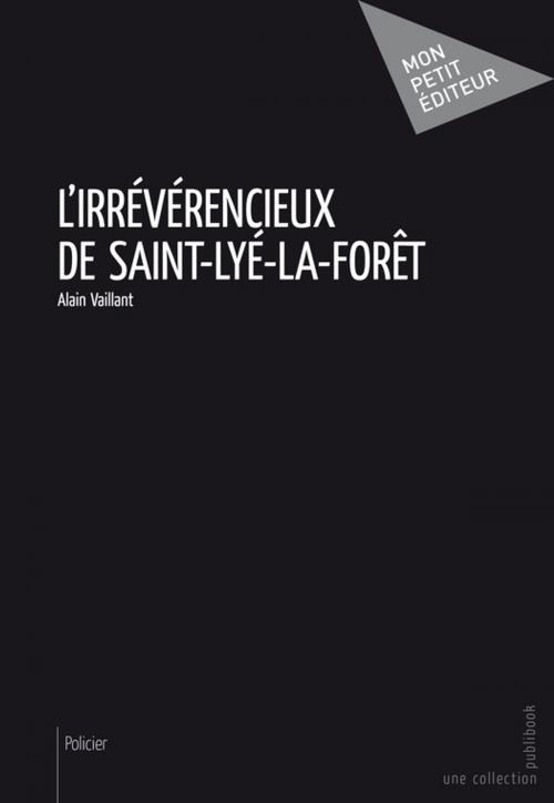 Cover of the book L'Irrévérencieux de Saint-Lyé-la-forêt by Alain Vaillant, Mon Petit Editeur