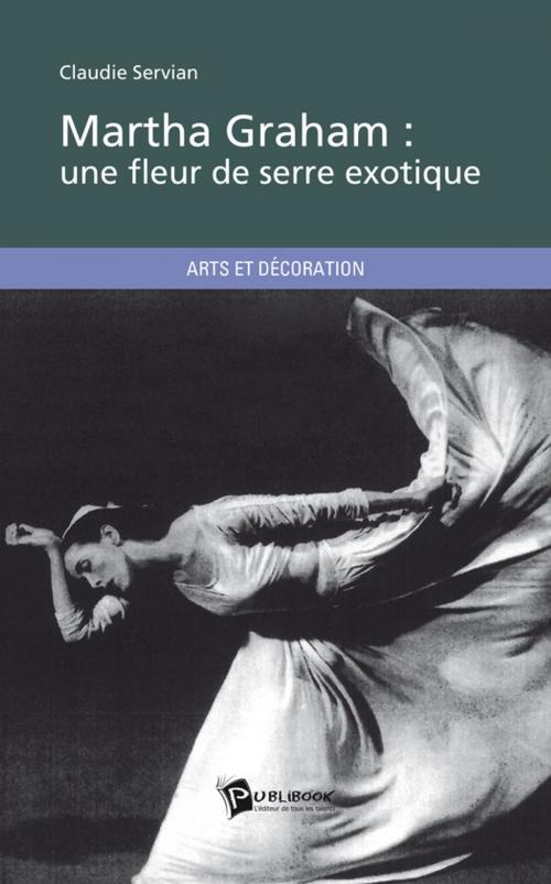 Cover of the book Martha Graham : une fleur de serre exotique by Claudie Servian, Publibook