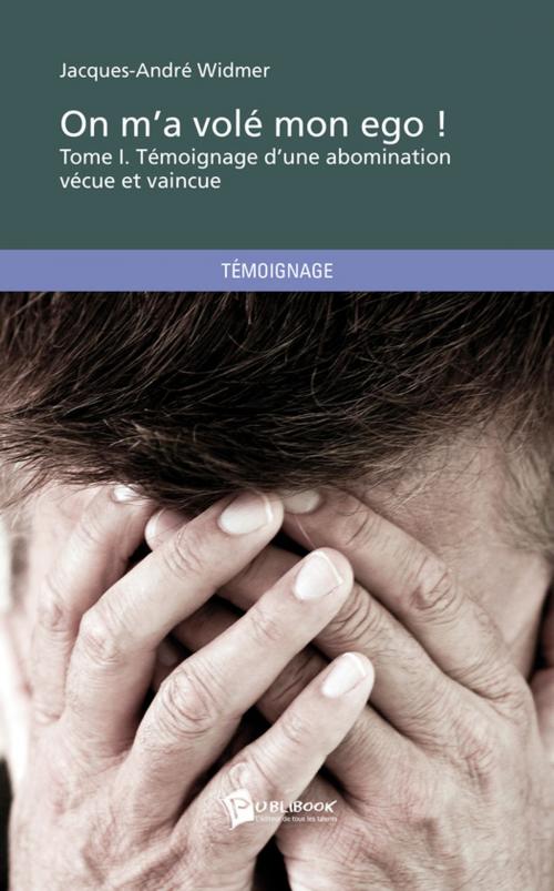 Cover of the book On m'a volé mon ego ! Tome I by Jacques-André Widmer, Publibook