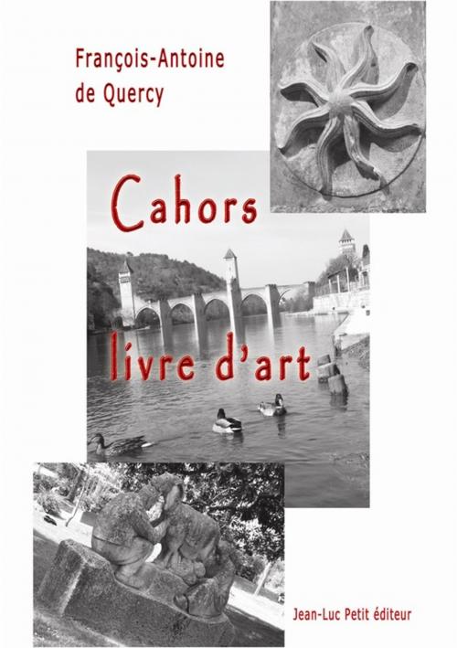 Cover of the book Cahors, livre d'art by François-Antoine De Quercy, Jean-Luc PETIT Editions