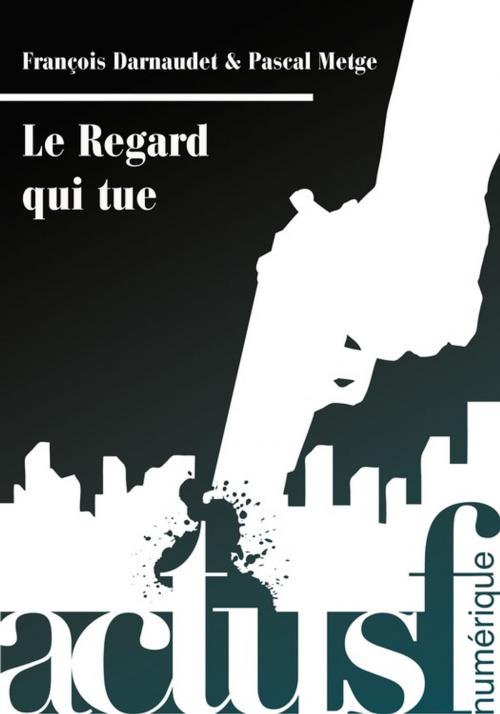 Cover of the book Le Regard qui tue by Pascal Metge, François Darnaudet, Éditions ActuSF