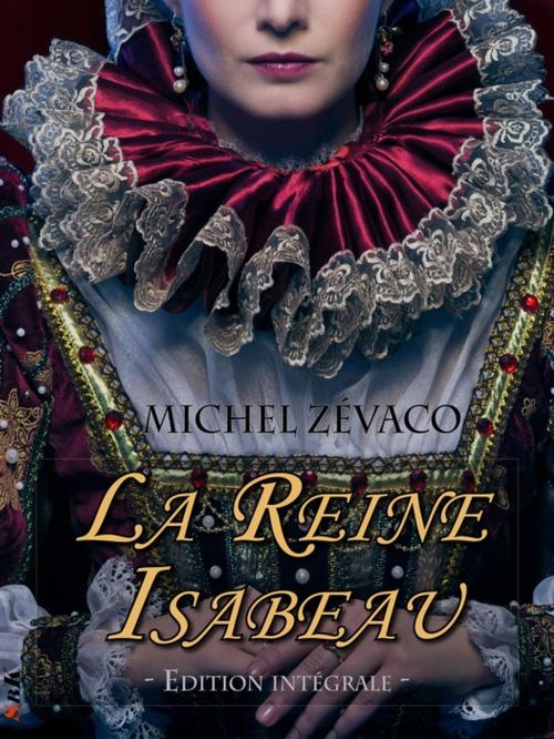 Cover of the book La Reine Isabeau - Edition Intégrale by Michel Zévaco, StoriaEbooks