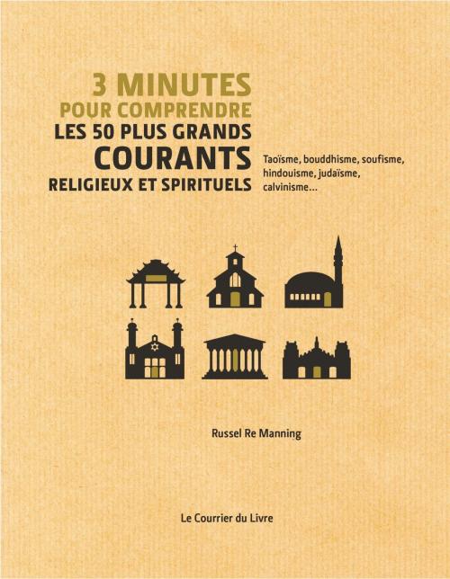 Cover of the book 3 minutes pour comprendre les 50 plus grands courants religieux et spirituels by Russel Re Manning, Le Courrier du Livre