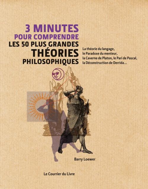 Cover of the book 3 minutes pour comprendre les 50 plus grandes théories philosophiques by Barry Loewer, Le Courrier du Livre