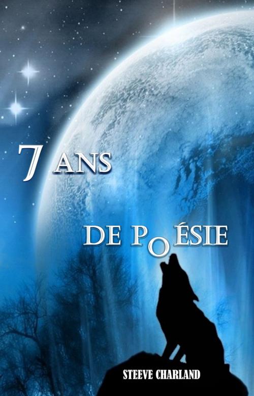 Cover of the book 7 ans de poésie by Steeve Charland, L'Empire Desmarais Lavigne Maison d'édition