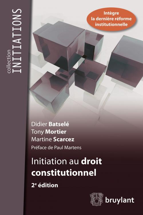 Cover of the book Initiation au droit constitutionnel by Didier Batselé, Tony Mortier, Martine Scarcez, Paul Martens, Bruylant