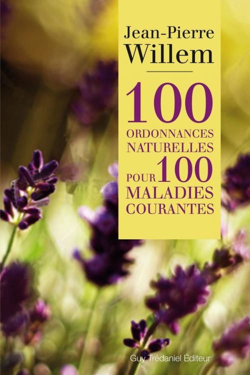 Cover of the book 100 ordonnances naturelles pour 100 maladies courantes by Docteur Jean-Pierre Willem, Guy Trédaniel