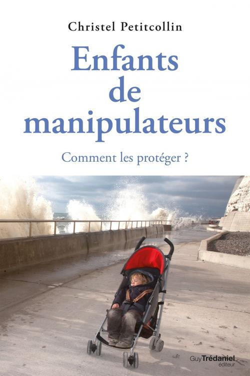 Cover of the book Enfants de manipulateurs : Comment les protéger ? by Christel Petitcollin, Guy Trédaniel