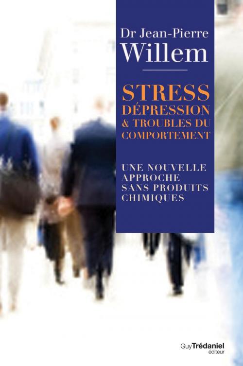 Cover of the book Stress, Dépression et Troubles du comportement by Docteur Jean-Pierre Willem, Guy Trédaniel