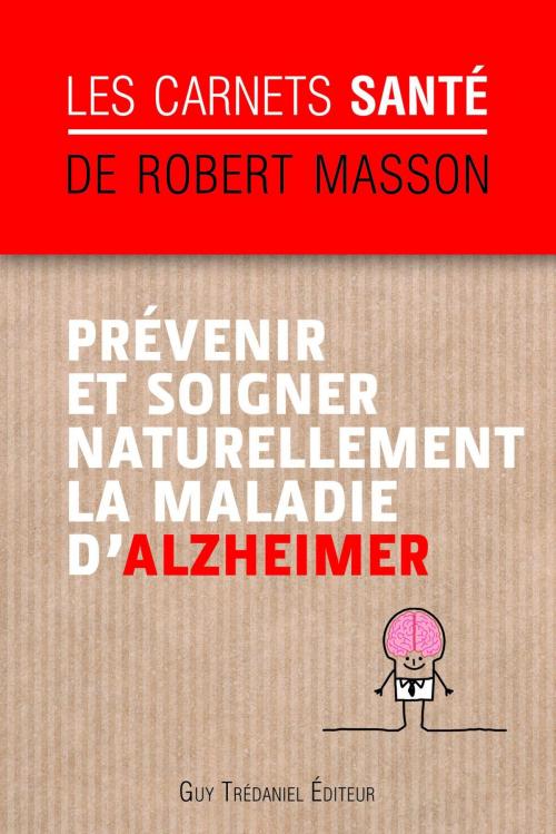 Cover of the book Prévenir et soigner naturellement la maladie d'Alzheimer by Robert Masson, Guy Trédaniel