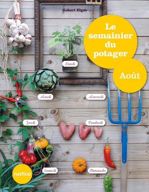 Cover of the book Le semainier du potager - Août by Robert Elger, Rustica Editions