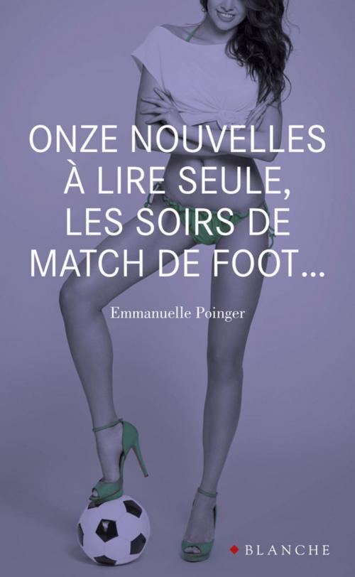 Cover of the book Onze nouvelles à lire seule, les soirs de match de foot... by Emmanuelle Poinger, Hugo Publishing