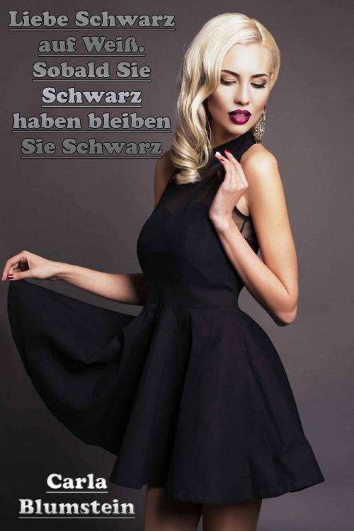 Cover of the book Liebe Schwarz auf Weiß. Sobald Sie Schwarz haben bleiben Sie Schwarz by Carla Blumstein, Deltrionne Books