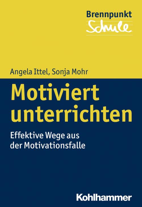 Cover of the book Motiviert unterrichten by Sonja Mohr, Angela Ittel, Norbert Grewe, Herbert Scheithauer, Wilfried Schubarth, Kohlhammer Verlag