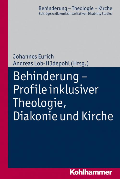 Cover of the book Behinderung - Profile inklusiver Theologie, Diakonie und Kirche by Johannes Eurich, Andreas Lob-Hüdepohl, Kohlhammer Verlag