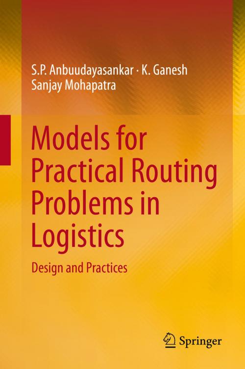 Cover of the book Models for Practical Routing Problems in Logistics by S. P. Anbuudayasankar, K. Ganesh, Sanjay Mohapatra, Springer International Publishing