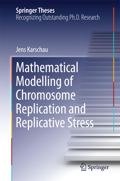 Cover of the book Mathematical Modelling of Chromosome Replication and Replicative Stress by Jens Karschau, Springer International Publishing