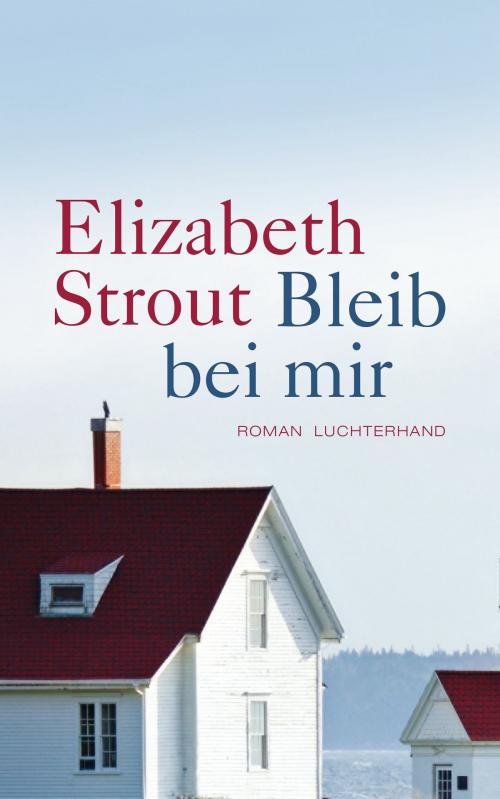 Cover of the book Bleib bei mir by Elizabeth Strout, Luchterhand Literaturverlag