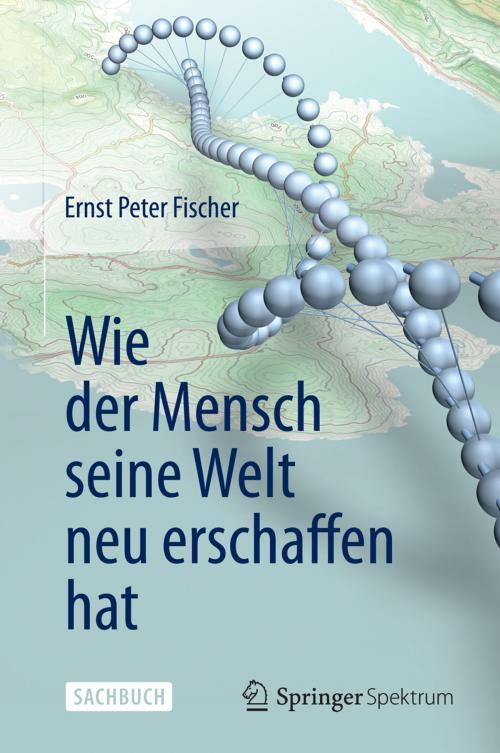 Cover of the book Wie der Mensch seine Welt neu erschaffen hat by Ernst Peter Fischer, Springer Berlin Heidelberg