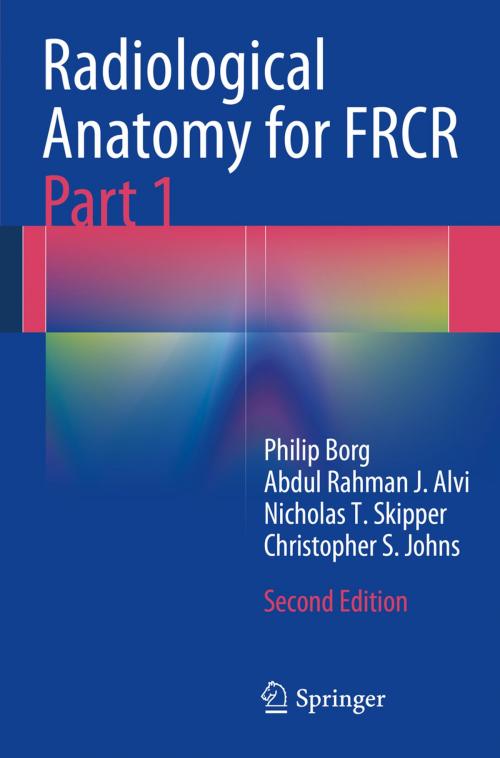 Cover of the book Radiological Anatomy for FRCR Part 1 by Philip Borg, Abdul Rahman J. Alvi, Nicholas T. Skipper, Christopher S. Johns, Springer Berlin Heidelberg