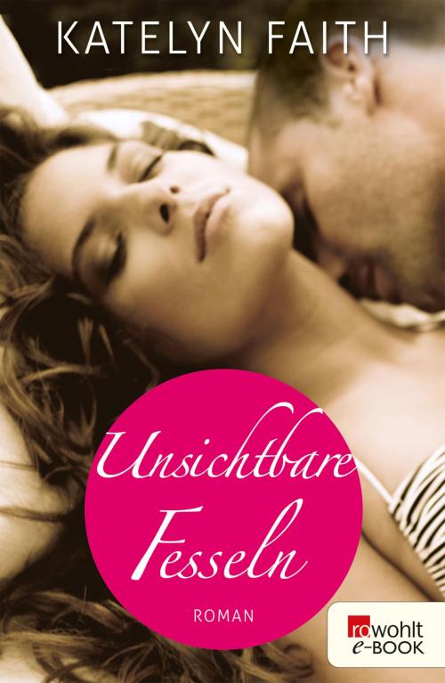 Cover of the book Unsichtbare Fesseln by Katelyn Faith, Rowohlt E-Book