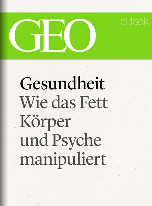 Cover of the book Gesundheit: Wie das Fett Körper und Psyche manipuliert (GEO eBook Single) by , GEO