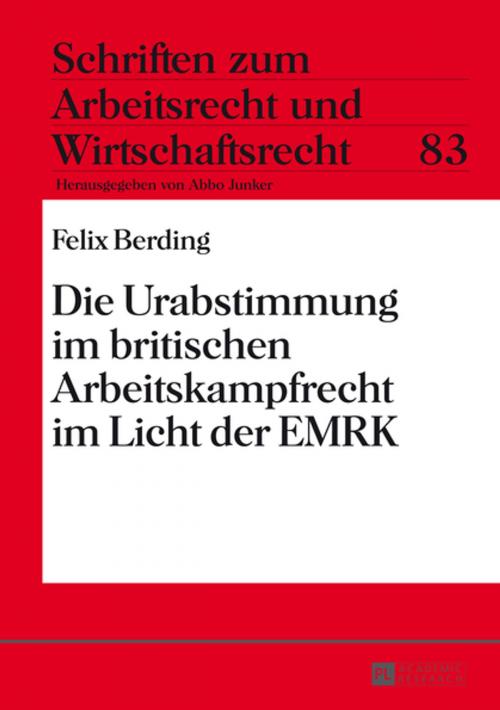 Cover of the book Die Urabstimmung im britischen Arbeitskampfrecht im Licht der EMRK by Felix Berding, Peter Lang