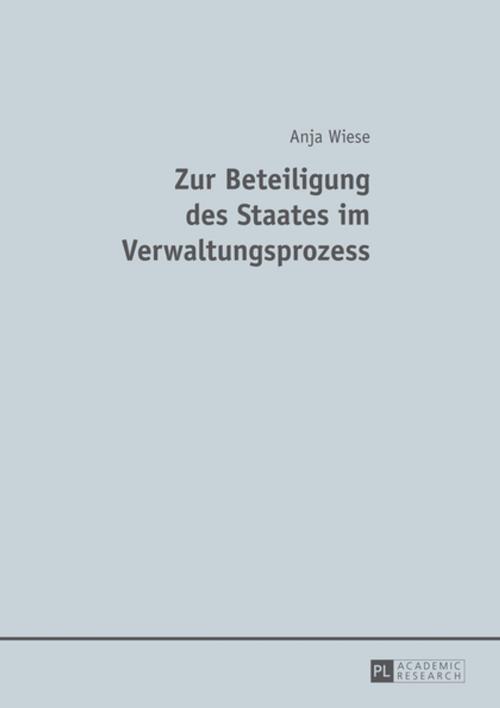 Cover of the book Zur Beteiligung des Staates im Verwaltungsprozess by Anja Wiese, Peter Lang