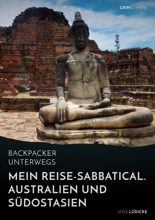 Cover of the book Backpacker unterwegs: Mein Reise-Sabbatical. Australien und Südostasien by Jens Lüdicke, GRIN & Travel Verlag