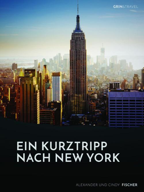 Cover of the book Ein Kurztrip nach New York: die wichtigsten Sehenswürdigkeiten des Big Apple by Alexander Fischer, GRIN & Travel Verlag