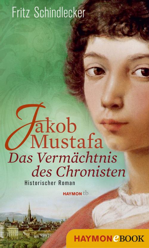 Cover of the book Jakob Mustafa - Das Vermächtnis des Chronisten by Fritz Schindlecker, Haymon Verlag