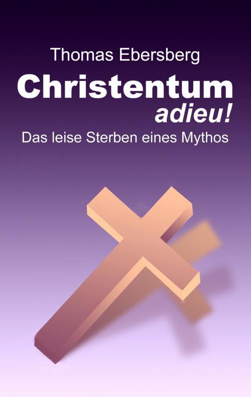 Cover of the book Christentum adieu! by Thomas Ebersberg, Books on Demand