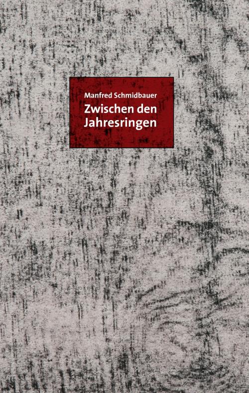 Cover of the book Zwischen den Jahresringen by Manfred Schmidbauer, Books on Demand
