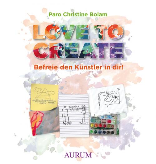 Cover of the book Love to create by Paro Christine Bolam, Aurum Verlag