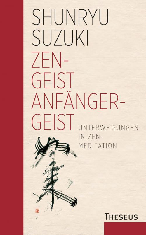 Cover of the book Zen - Geist Anfänger - Geist by Shunryu Suzuki, Susanne Schaup, Theseus Verlag