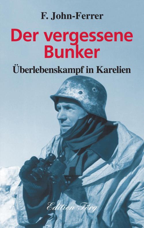 Cover of the book Der vergessene Bunker - Überlebenskampf in Karelien by F. John-Ferrer, Edition Förg