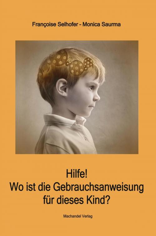 Cover of the book Hilfe! Wo ist die Gebrauchsanweisung für dieses Kind? by Monica Saurma, Françoise Selhofer, Machandel Verlag