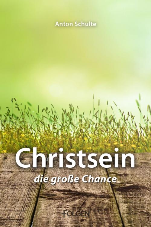 Cover of the book Christsein – Die große Chance by Anton Schulte, Folgen Verlag