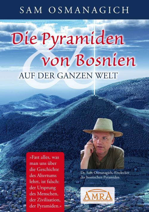 Cover of the book Die Pyramiden von Bosnien & auf der ganzen Welt by Sam Osmanagich, AMRA Verlag