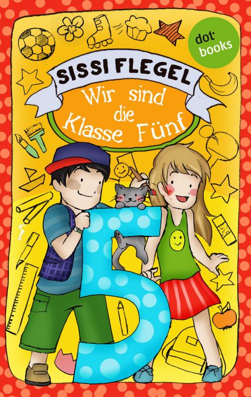 Cover of the book Schülerstreich und Lehrerschreck - Band 3: Wir sind die Klasse Fünf by Sissi Flegel, dotbooks GmbH