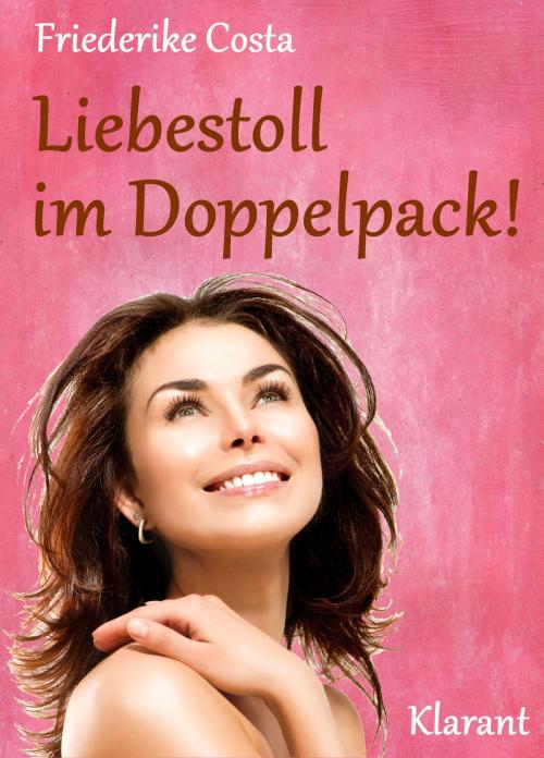 Cover of the book Liebestoll im Doppelpack! Turbulenter, witziger Liebesroman - Liebe, Lust und Leidenschaft... by Friederike Costa, Angeline Bauer, Klarant