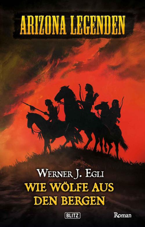 Cover of the book Arizona Legenden 04: Wie Wölfe aus den Bergen by Werner J. Egli, BLITZ-Verlag